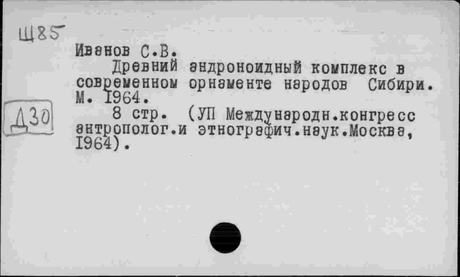 ﻿ИВ8Н0В С.В.
Древний андроноидный комплекс в современном орнаменте народов Сибири.
8 стр. (УП Международи.конгресс антрополог.и этнография.наук.Москва,